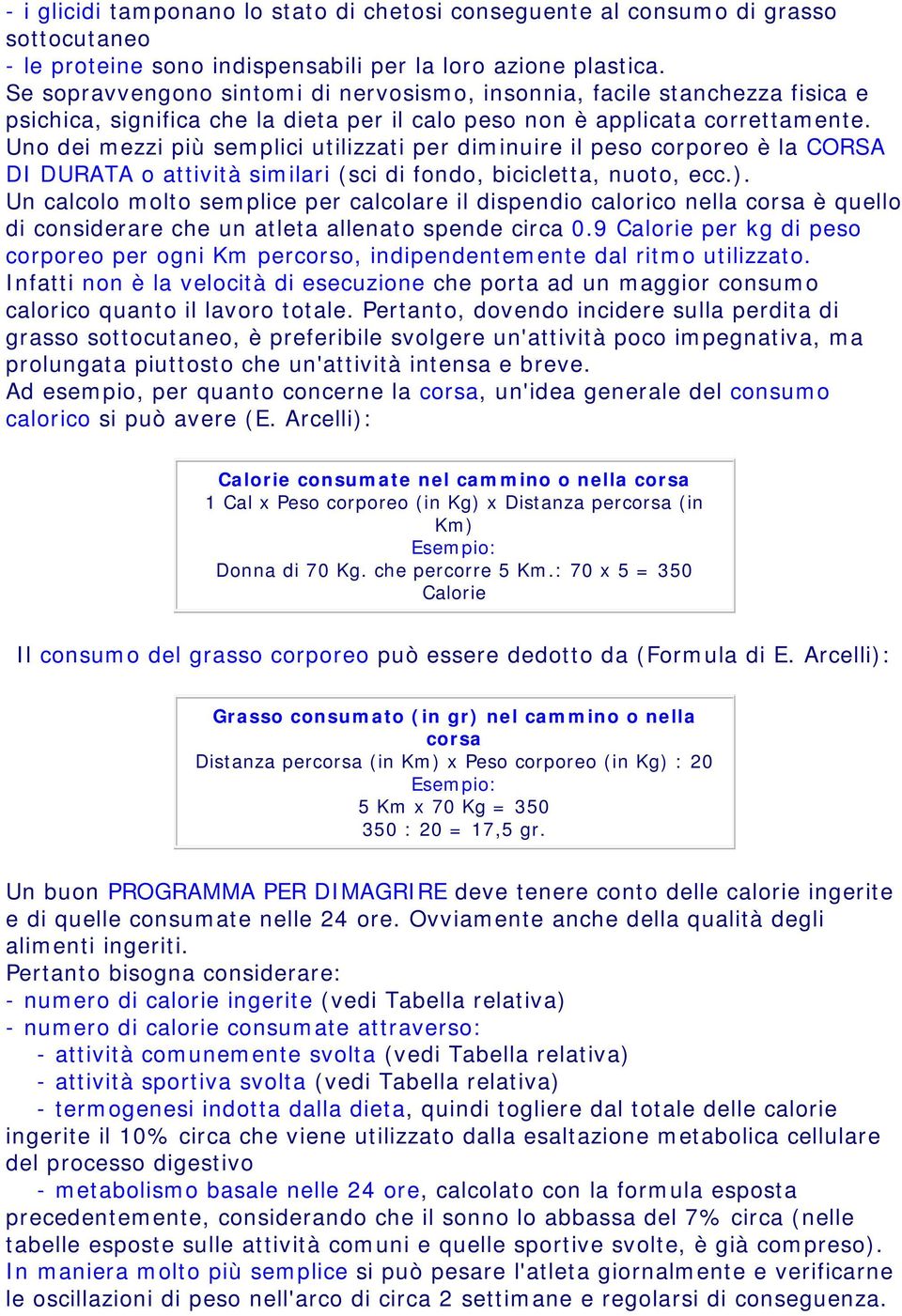 Uno dei mezzi più semplici utilizzati per diminuire il peso corporeo è la CORSA DI DURATA o attività similari (sci di fondo, bicicletta, nuoto, ecc.).