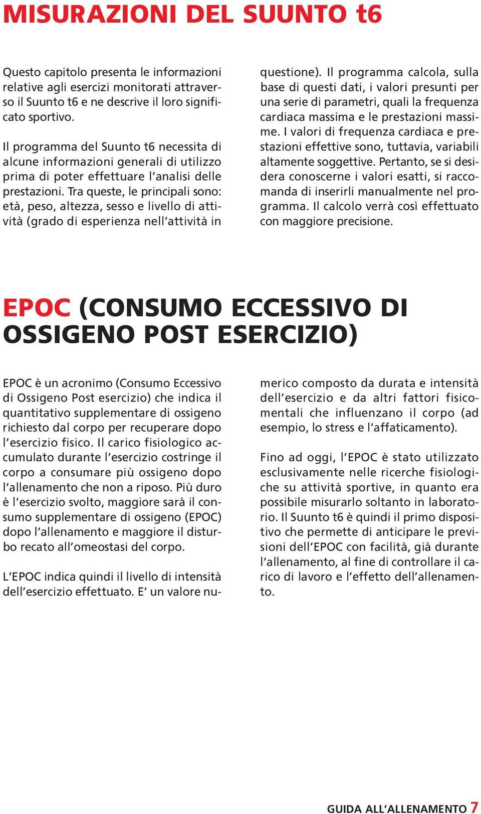 Tra queste, le principali sono: età, peso, altezza, sesso e livello di attività (grado di esperienza nell attività in questione).