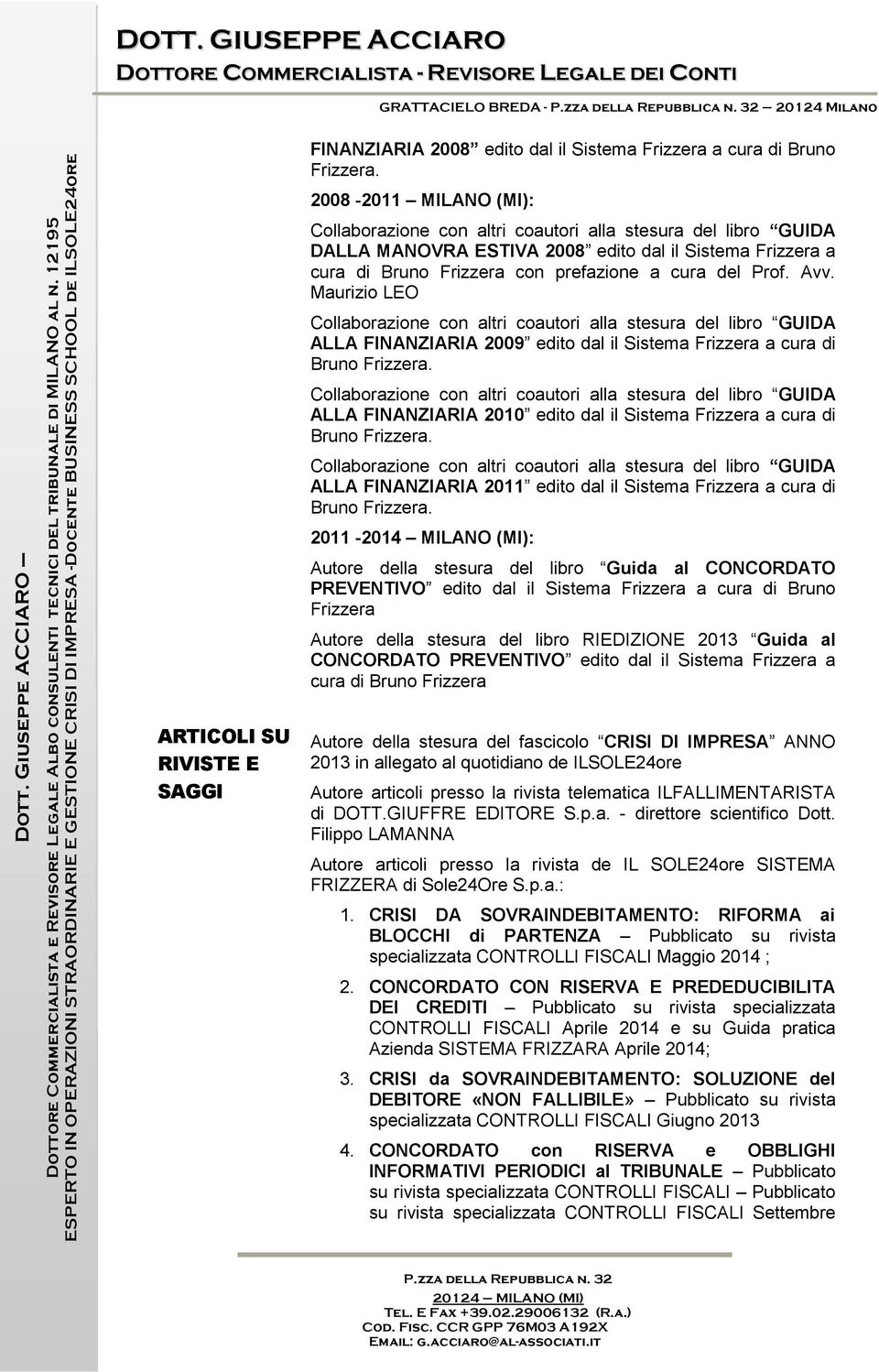 Maurizio LEO ALLA FINANZIARIA 2009 edito dal il Sistema Frizzera a cura di ALLA FINANZIARIA 2010 edito dal il Sistema Frizzera a cura di ALLA FINANZIARIA 2011 edito dal il Sistema Frizzera a cura di