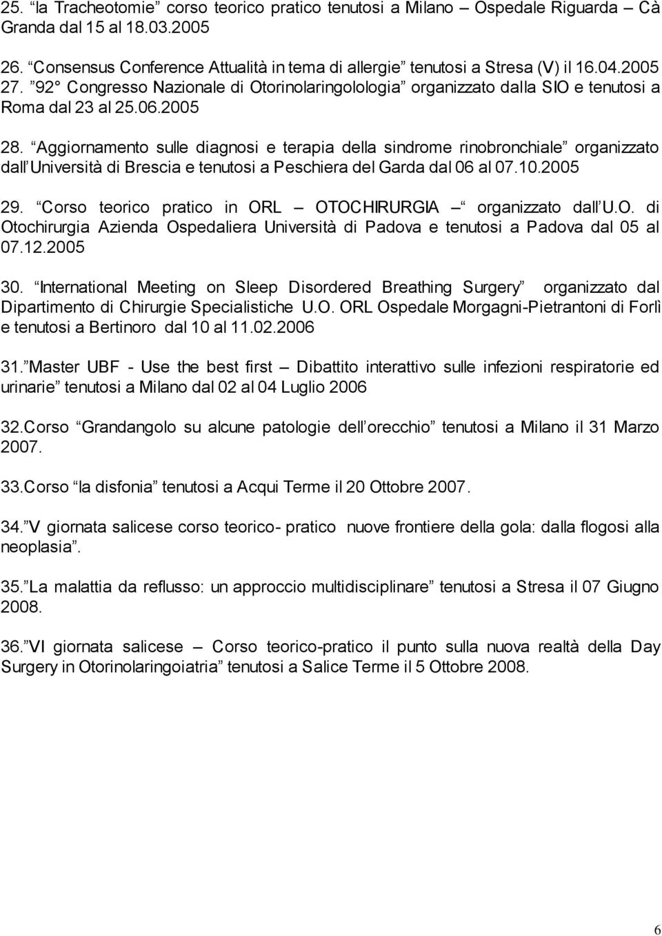 Aggiornamento sulle diagnosi e terapia della sindrome rinobronchiale organizzato dall Università di Brescia e tenutosi a Peschiera del Garda dal 06 al 07.10.2005 29.
