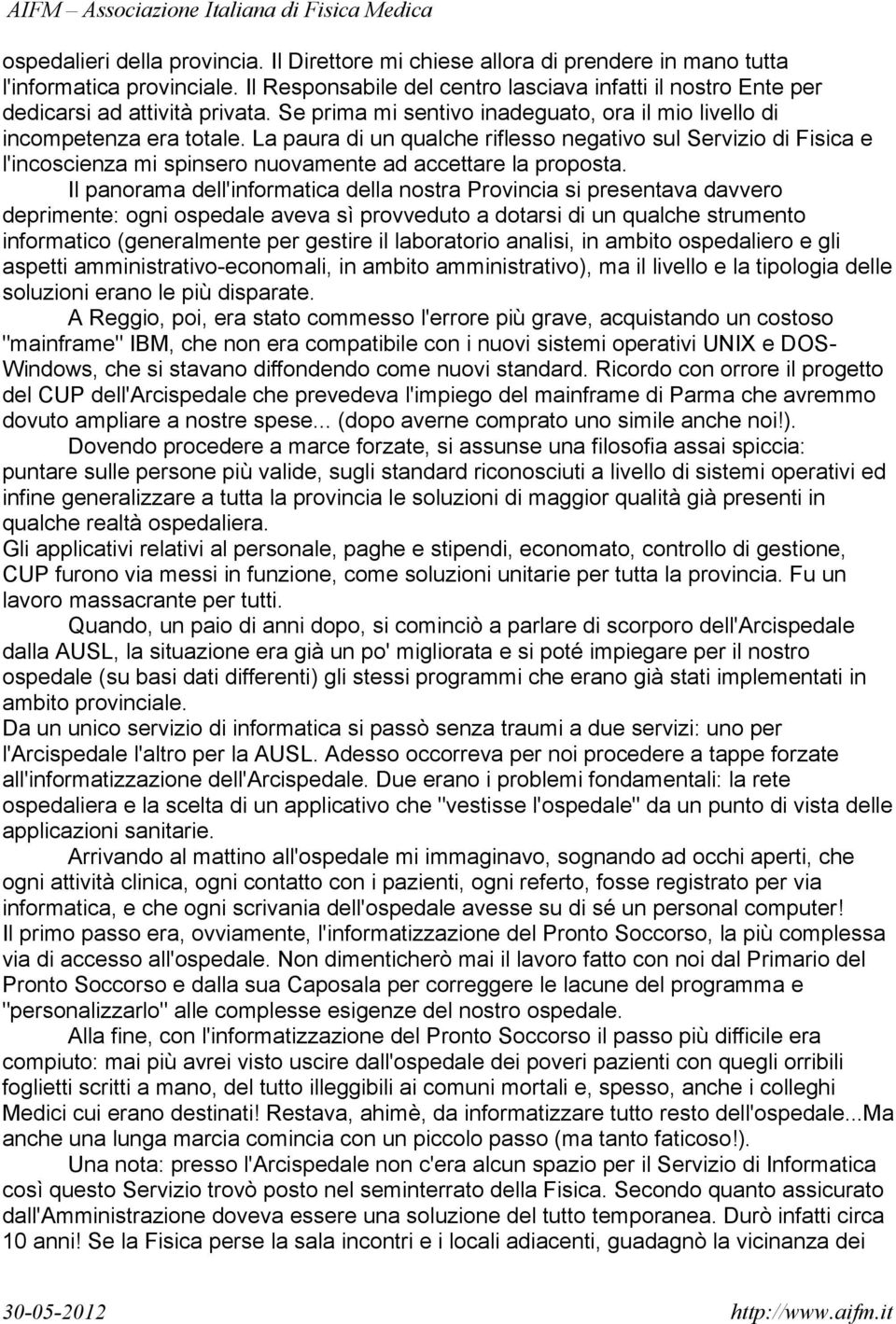 La paura di un qualche riflesso negativo sul Servizio di Fisica e l'incoscienza mi spinsero nuovamente ad accettare la proposta.