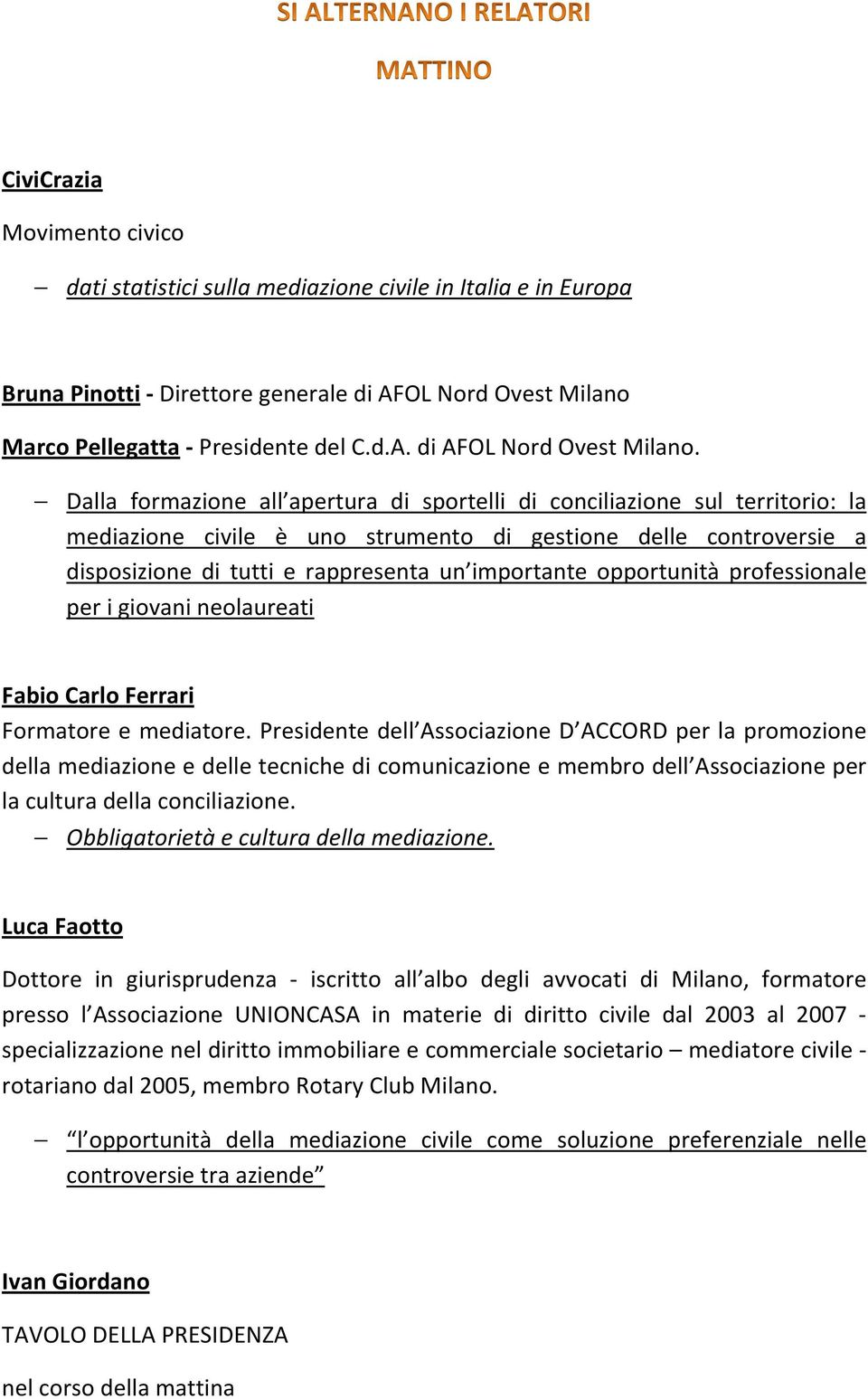 Dalla formazione all apertura di sportelli di conciliazione sul territorio: la mediazione civile è uno strumento di gestione delle controversie a disposizione di tutti e rappresenta un importante