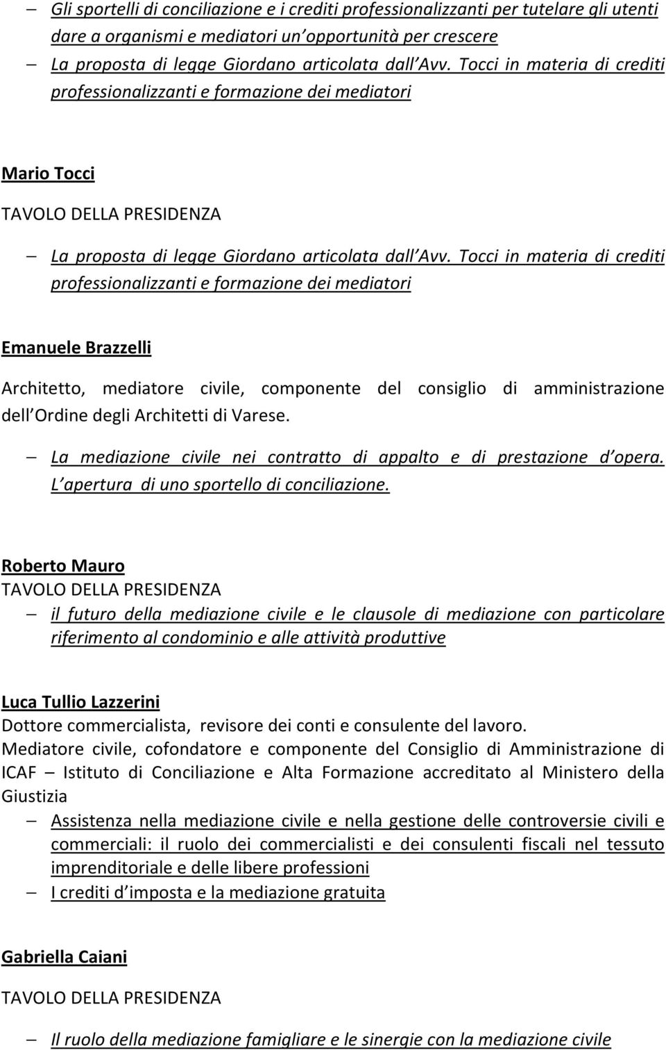 Tocci in materia di crediti professionalizzanti e formazione dei mediatori Emanuele Brazzelli Architetto, mediatore civile, componente del consiglio di amministrazione dell Ordine degli Architetti di