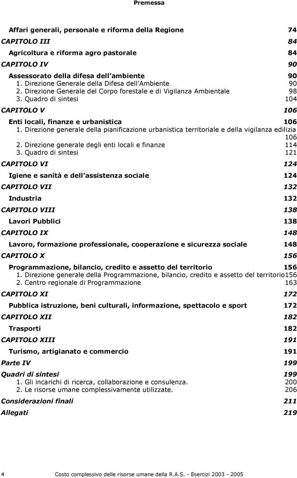 Quadro di sintesi 104 CAPITOLO V 106 Enti locali, finanze e urbanistica 106 1. Direzione generale della pianificazione urbanistica territoriale e della vigilanza edilizia 106 2.