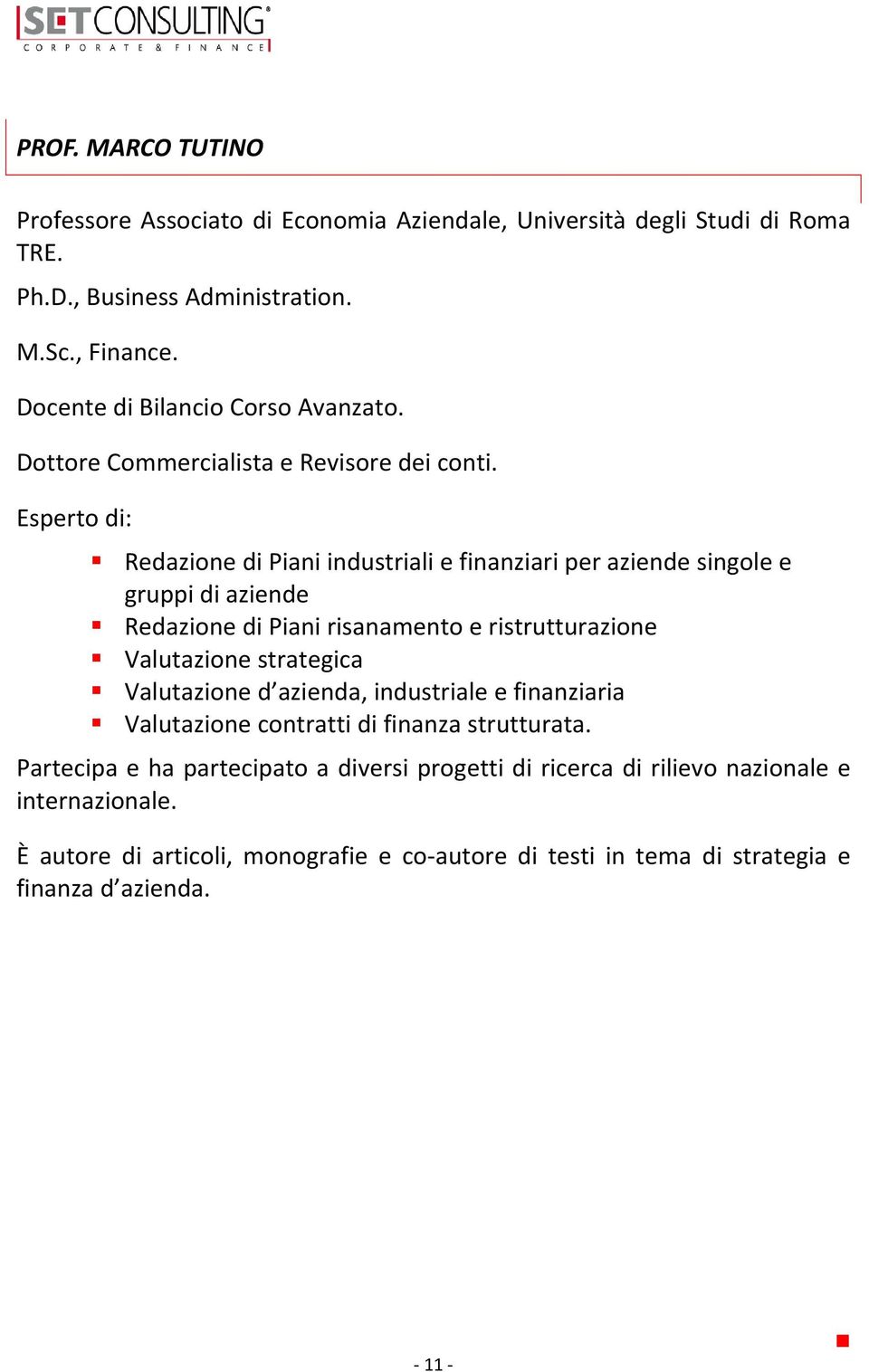 Esperto di: Redazione di Piani industriali e finanziari per aziende singole e gruppi di aziende Redazione di Piani risanamento e ristrutturazione Valutazione strategica