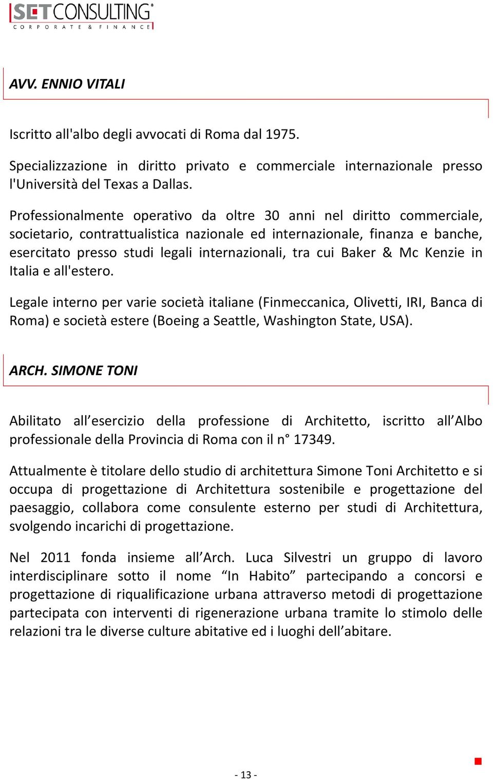 cui Baker & Mc Kenzie in Italia e all'estero. Legale interno per varie società italiane (Finmeccanica, Olivetti, IRI, Banca di Roma) e società estere (Boeing a Seattle, Washington State, USA). ARCH.