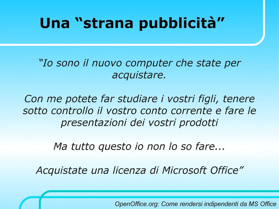 Con me potete far studiare i vostri figli, tenere sotto controllo il