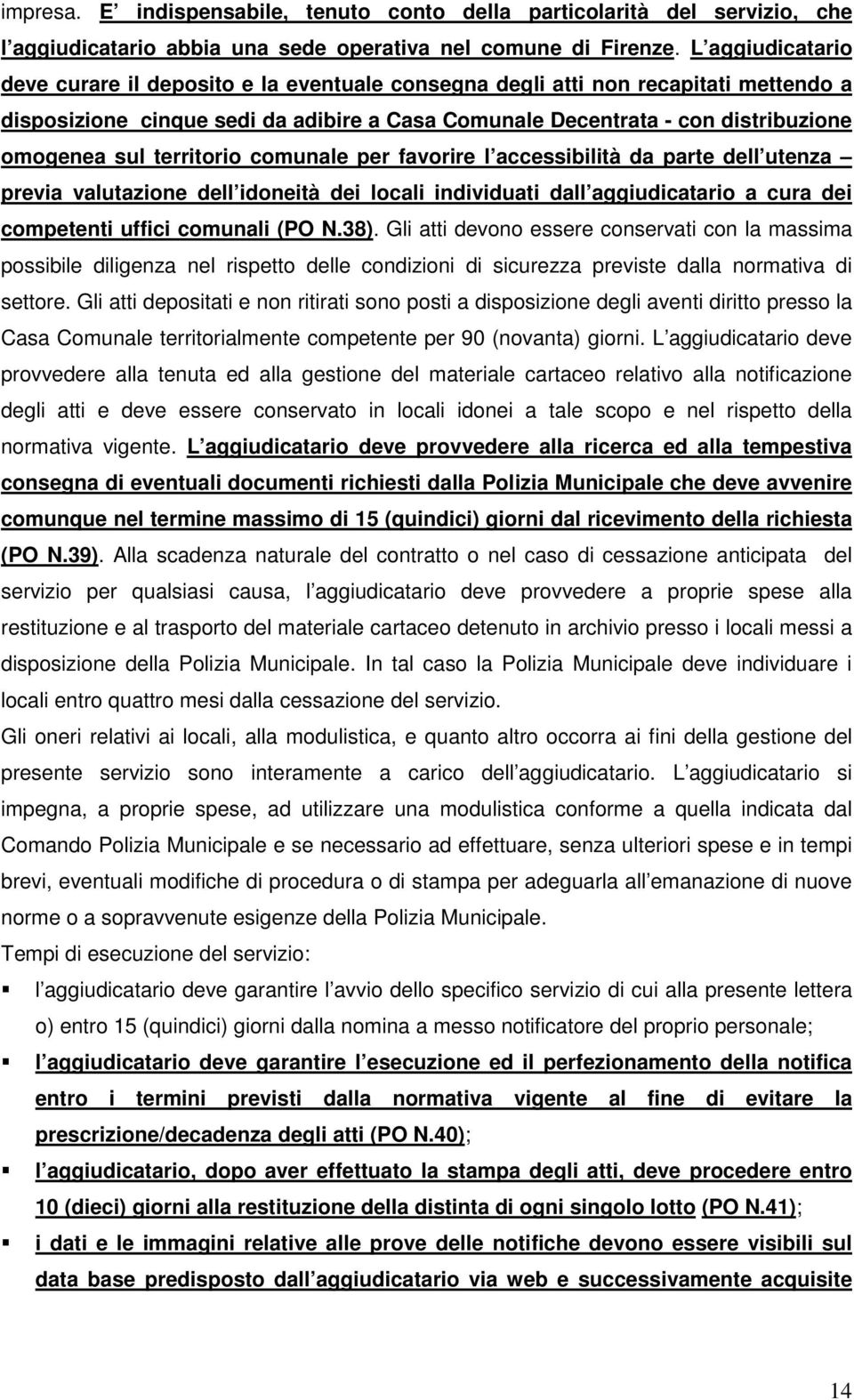 territorio comunale per favorire l accessibilità da parte dell utenza previa valutazione dell idoneità dei locali individuati dall aggiudicatario a cura dei competenti uffici comunali (PO N.38).