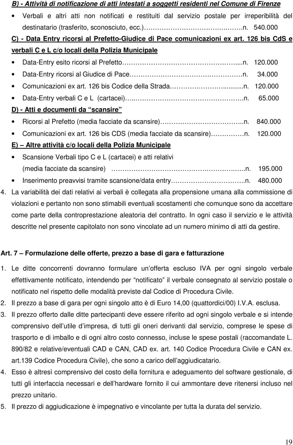 126 bis CdS e verbali C e L c/o locali della Polizia Municipale Data-Entry esito ricorsi al Prefetto...n. 120.000 Data-Entry ricorsi al Giudice di Pace n. 34.000 Comunicazioni ex art.