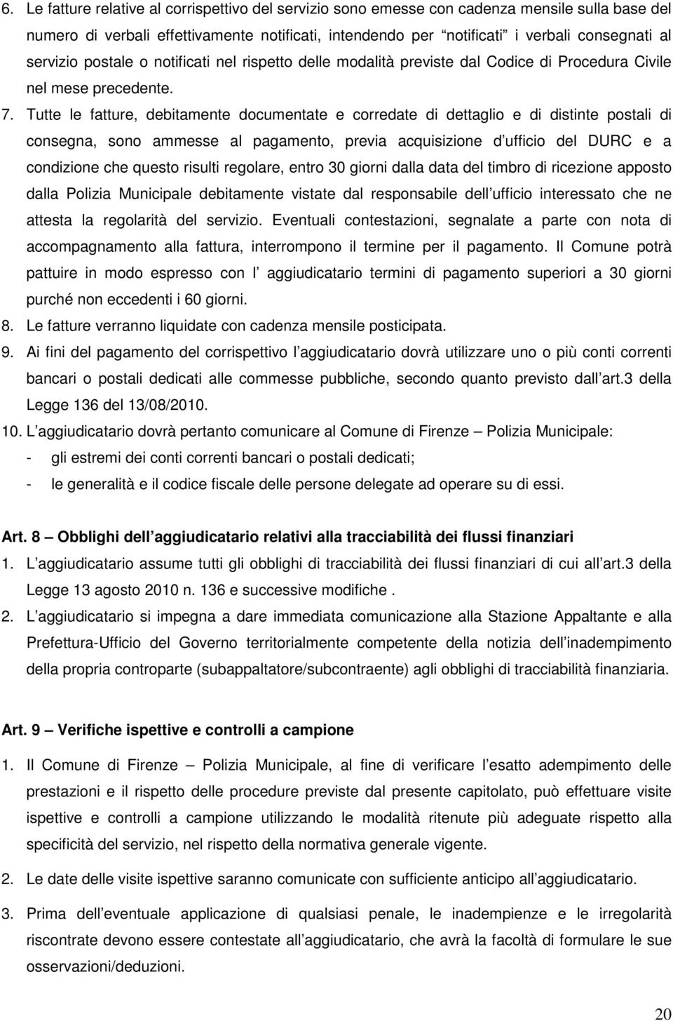 Tutte le fatture, debitamente documentate e corredate di dettaglio e di distinte postali di consegna, sono ammesse al pagamento, previa acquisizione d ufficio del DURC e a condizione che questo