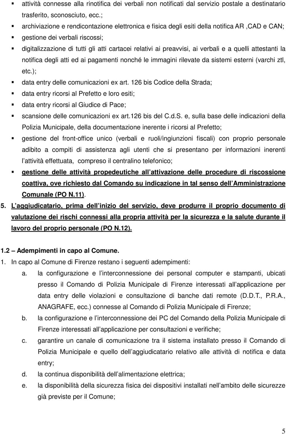 verbali e a quelli attestanti la notifica degli atti ed ai pagamenti nonché le immagini rilevate da sistemi esterni (varchi ztl, etc.); data entry delle comunicazioni ex art.