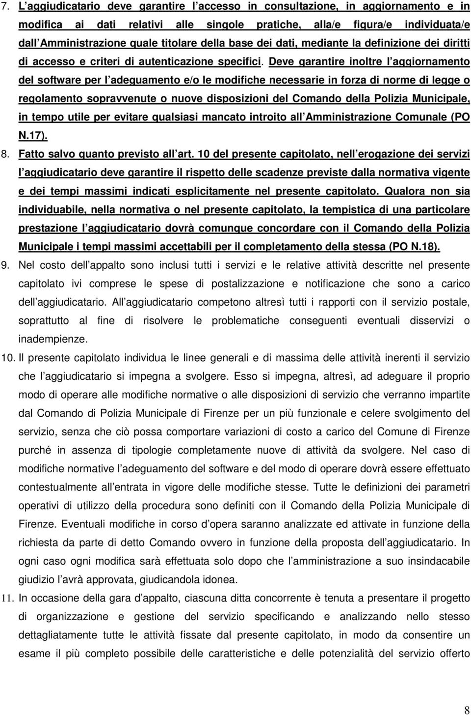 Deve garantire inoltre l aggiornamento del software per l adeguamento e/o le modifiche necessarie in forza di norme di legge o regolamento sopravvenute o nuove disposizioni del Comando della Polizia