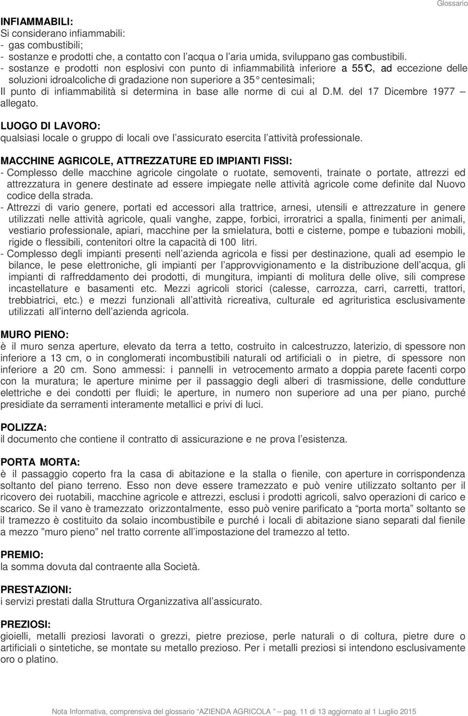 si determina in base alle norme di cui al D.M. del 17 Dicembre 1977 allegato. LUOGO DI LAVORO: qualsiasi locale o gruppo di locali ove l assicurato esercita l attività professionale.