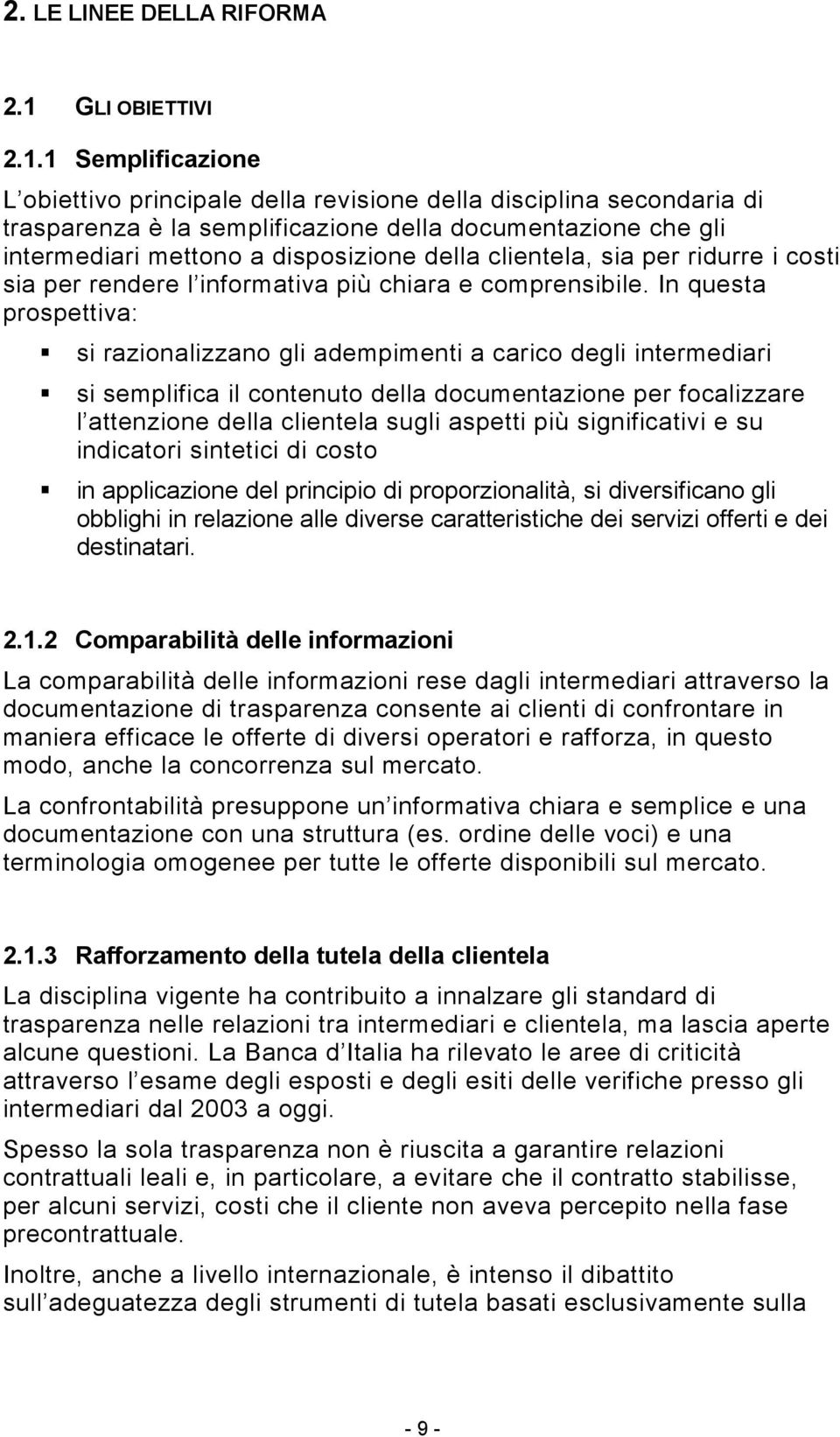 1 Semplificazione L obiettivo principale della revisione della disciplina secondaria di trasparenza è la semplificazione della documentazione che gli intermediari mettono a disposizione della