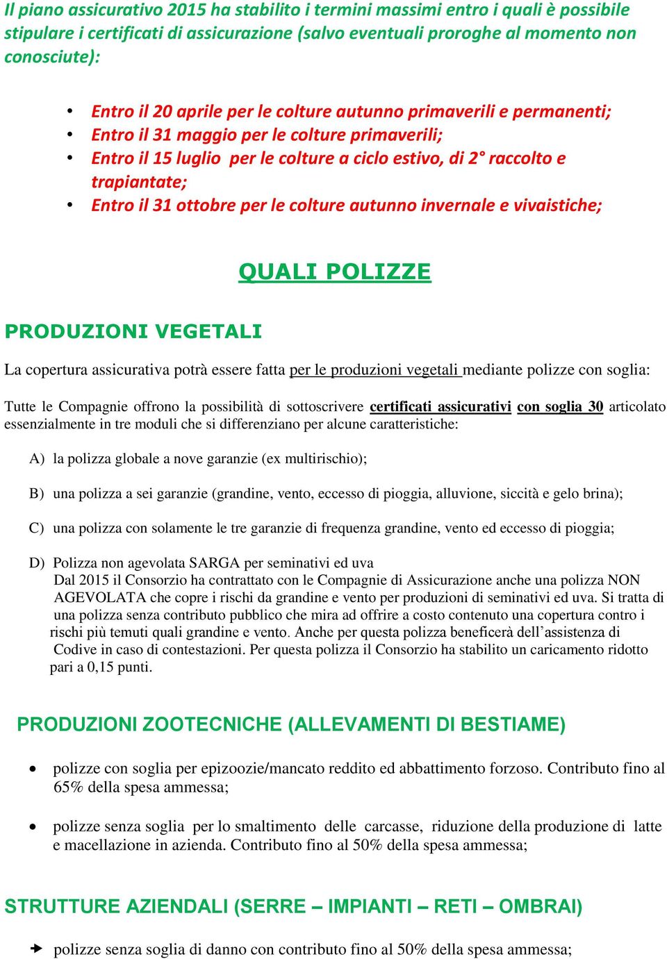 le colture autunno invernale e vivaistiche; QUALI POLIZZE PRODUZIONI VEGETALI La copertura assicurativa potrà essere fatta per le produzioni vegetali mediante polizze con soglia: Tutte le Compagnie