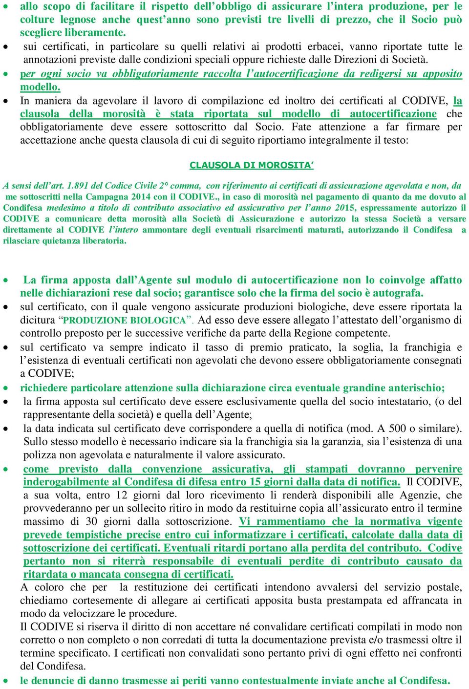 sui certificati, in particolare su quelli relativi ai prodotti erbacei, vanno riportate tutte le annotazioni previste dalle condizioni speciali oppure richieste dalle Direzioni di Società.