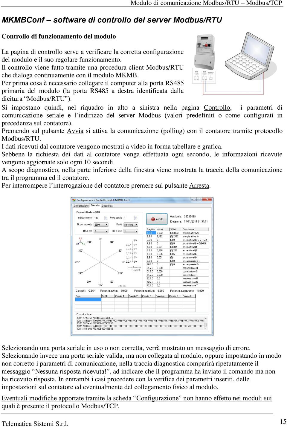 Per prima cosa è necessario collegare il computer alla porta RS485 primaria del modulo (la porta RS485 a destra identificata dalla dicitura Modbus/RTU ).