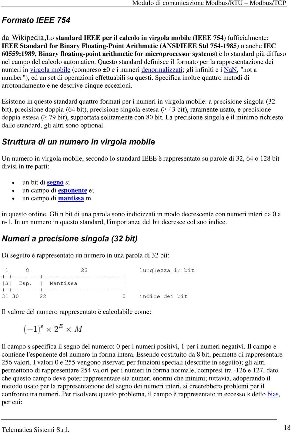 Questo standard definisce il formato per la rappresentazione dei numeri in virgola mobile (compreso ±0 e i numeri denormalizzati; gli infiniti e i NaN, "not a number"), ed un set di operazioni