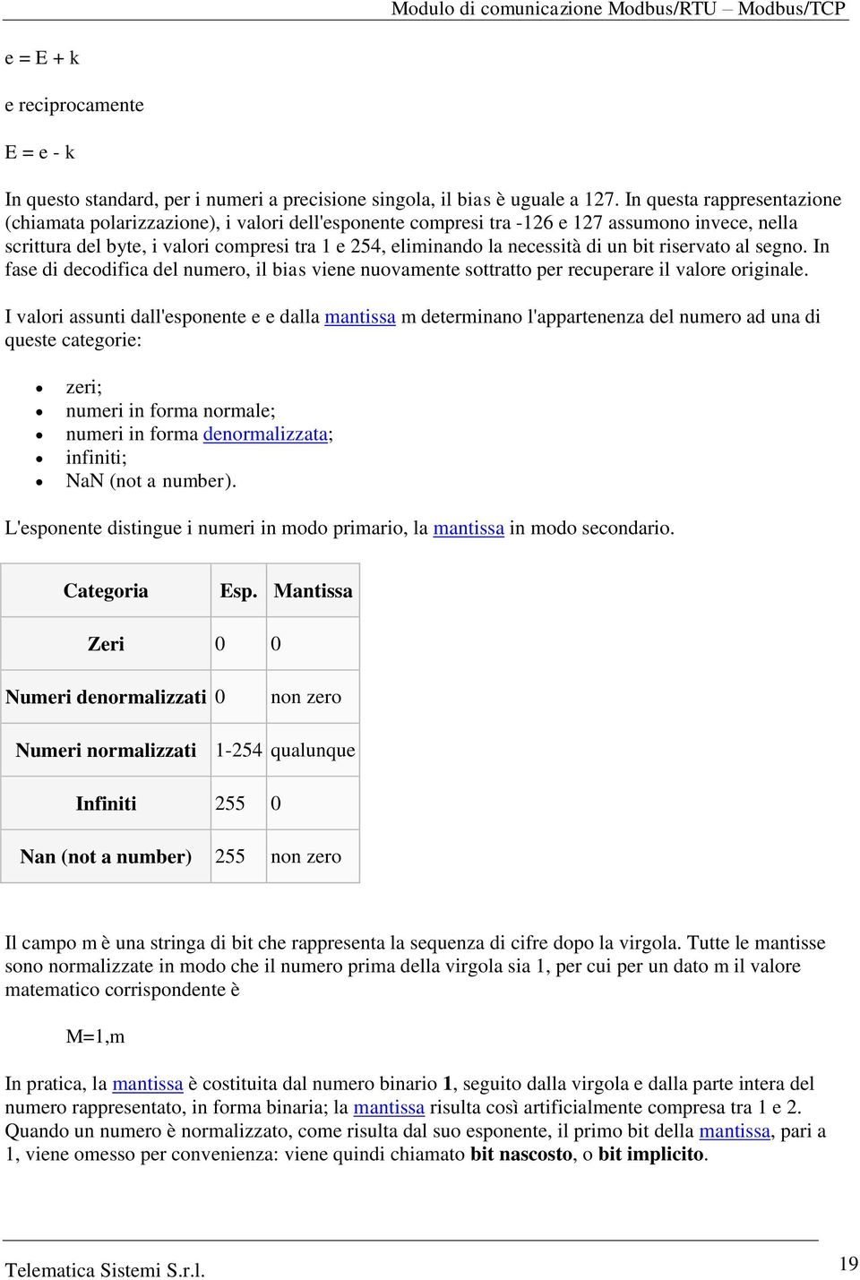 un bit riservato al segno. In fase di decodifica del numero, il bias viene nuovamente sottratto per recuperare il valore originale.