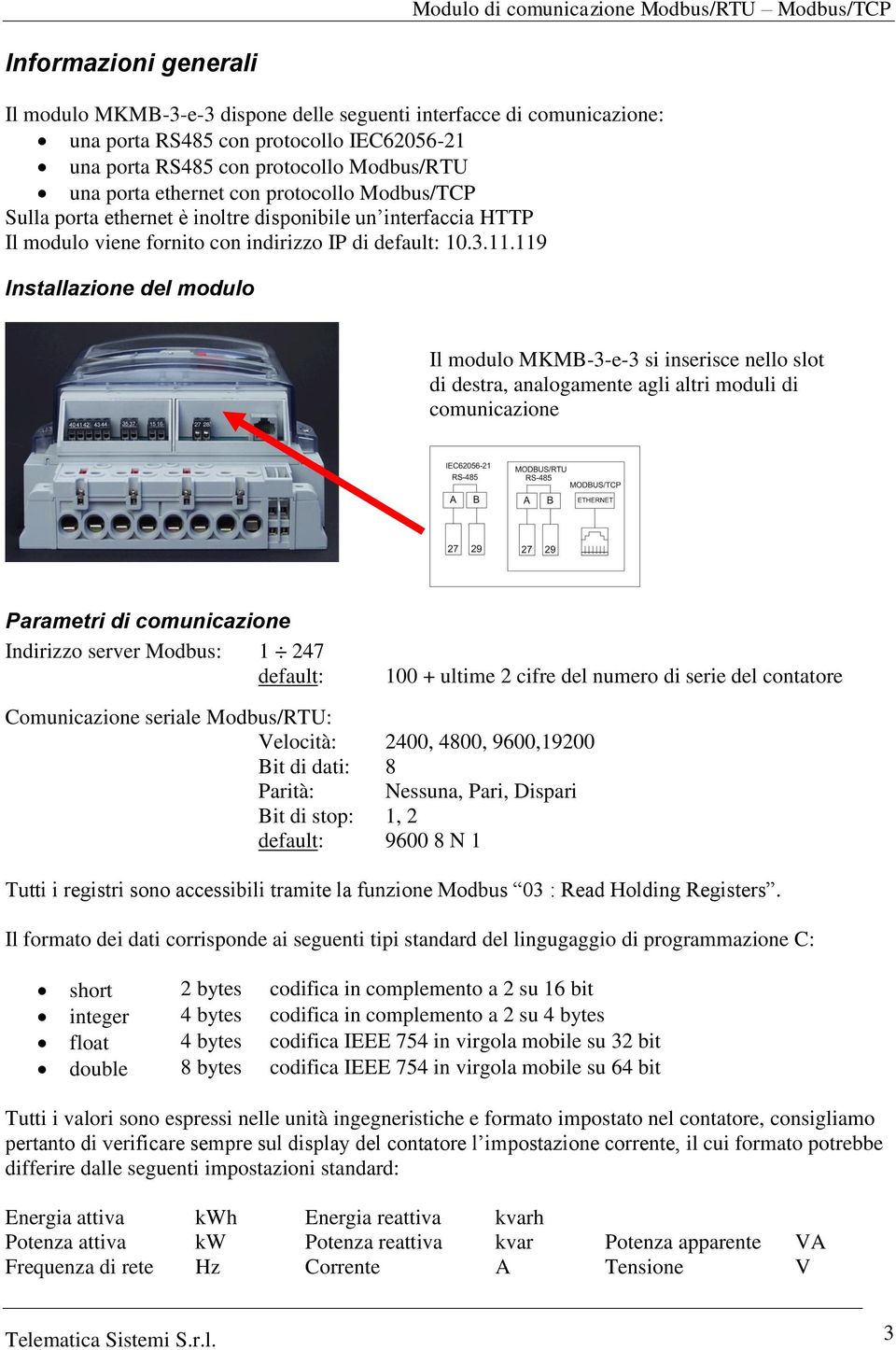 119 Installazione del modulo Il modulo MKMB-3-e-3 si inserisce nello slot di destra, analogamente agli altri moduli di comunicazione Parametri di comunicazione Indirizzo server Modbus: 1 47 default: