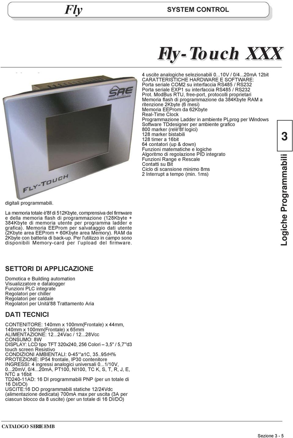 dei PLC standard da quadro, mentre la grafica è'8f programmabile da TdDesigner, lo stesso ambiente di sviluppo 'd2drag and drop 'd del FLY-TOUCH 00.