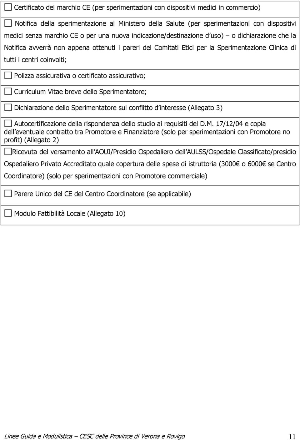 Polizza assicurativa o certificato assicurativo; Curriculum Vitae breve dello Sperimentatore; Dichiarazione dello Sperimentatore sul conflitto d interesse (Allegato 3) Autocertificazione della