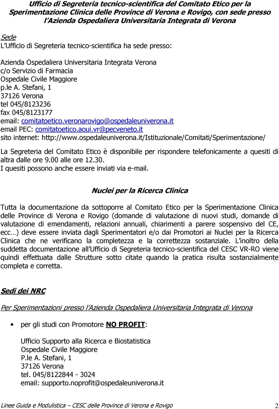 Stefani, 1 37126 Verona tel 045/8123236 fax 045/8123177 email: comitatoetico.veronarovigo@ospedaleuniverona.it email PEC: comitatoetico.aoui.vr@pecveneto.it sito internet: http://www.