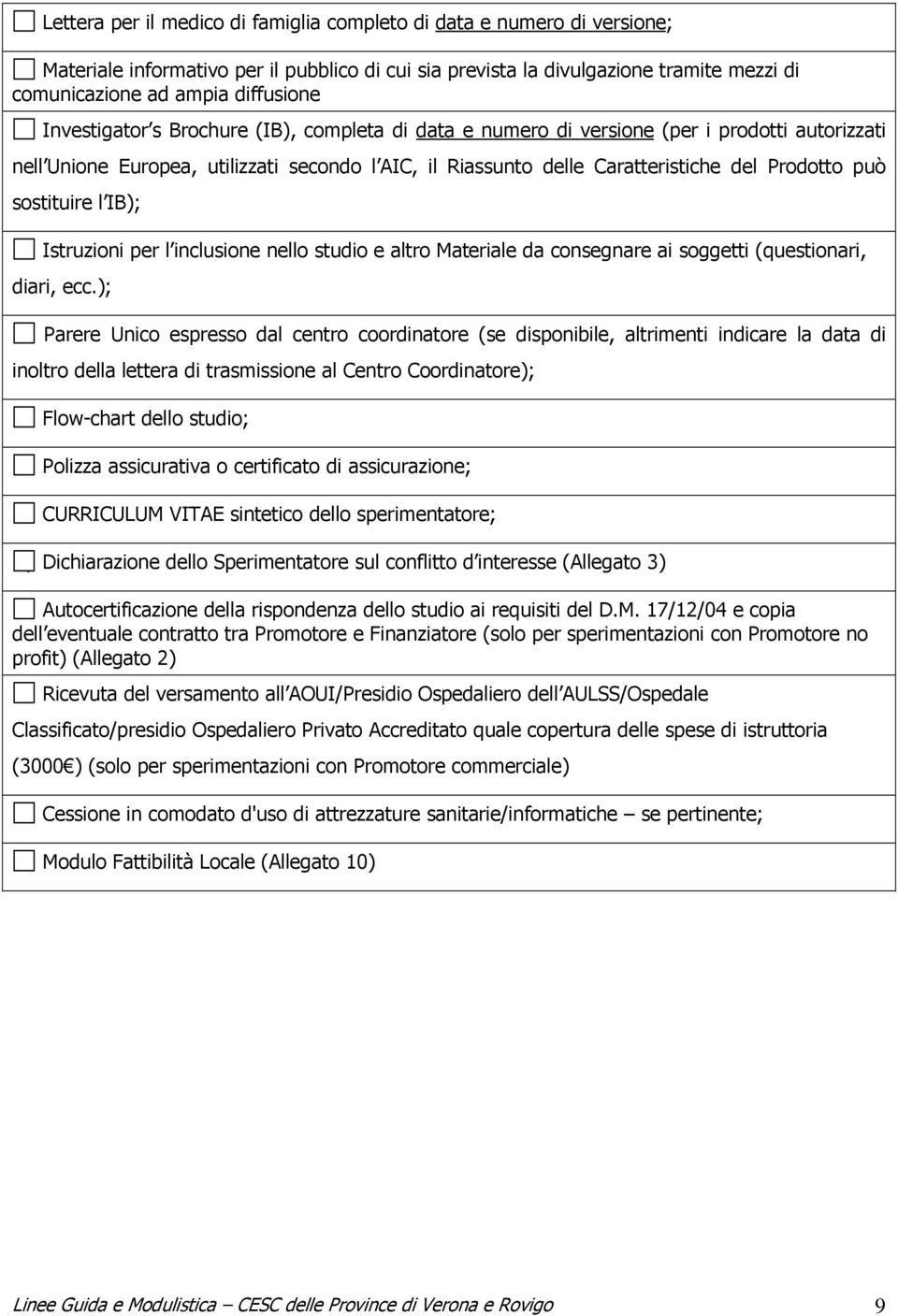 sostituire l IB); Istruzioni per l inclusione nello studio e altro Materiale da consegnare ai soggetti (questionari, diari, ecc.