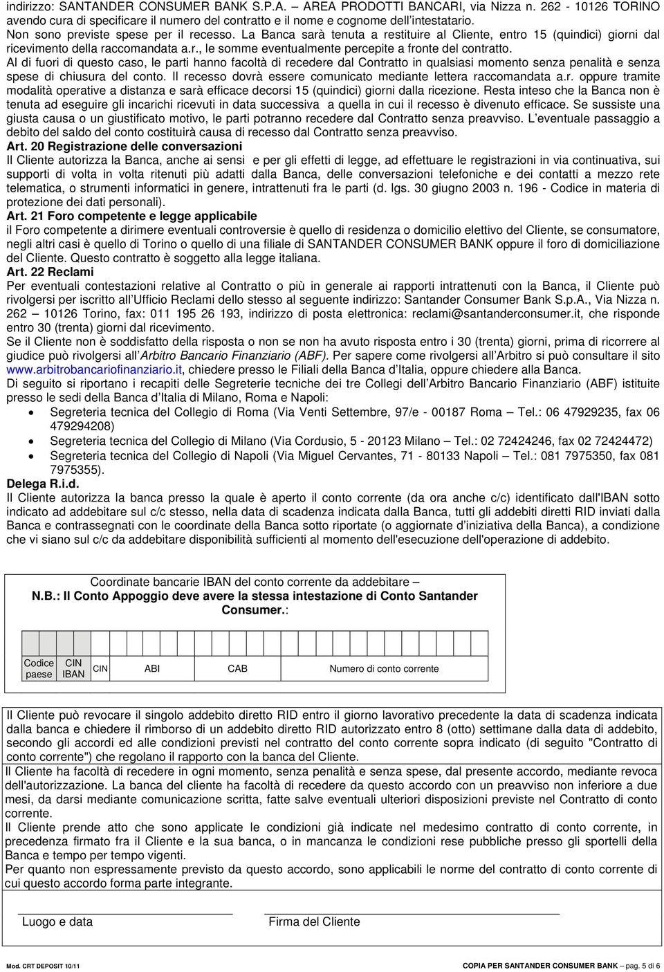 Al di fuori di questo caso, le parti hanno facoltà di recedere dal Contratto in qualsiasi momento senza penalità e senza spese di chiusura del conto.