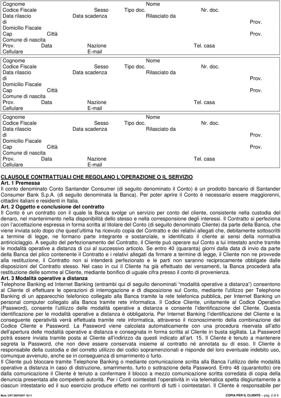 1 Premessa Il conto denominato Conto Santander Consumer (di seguito denominato il Conto) è un prodotto bancario di Santander Consumer Bank S.p.A. (di seguito denominata la Banca).