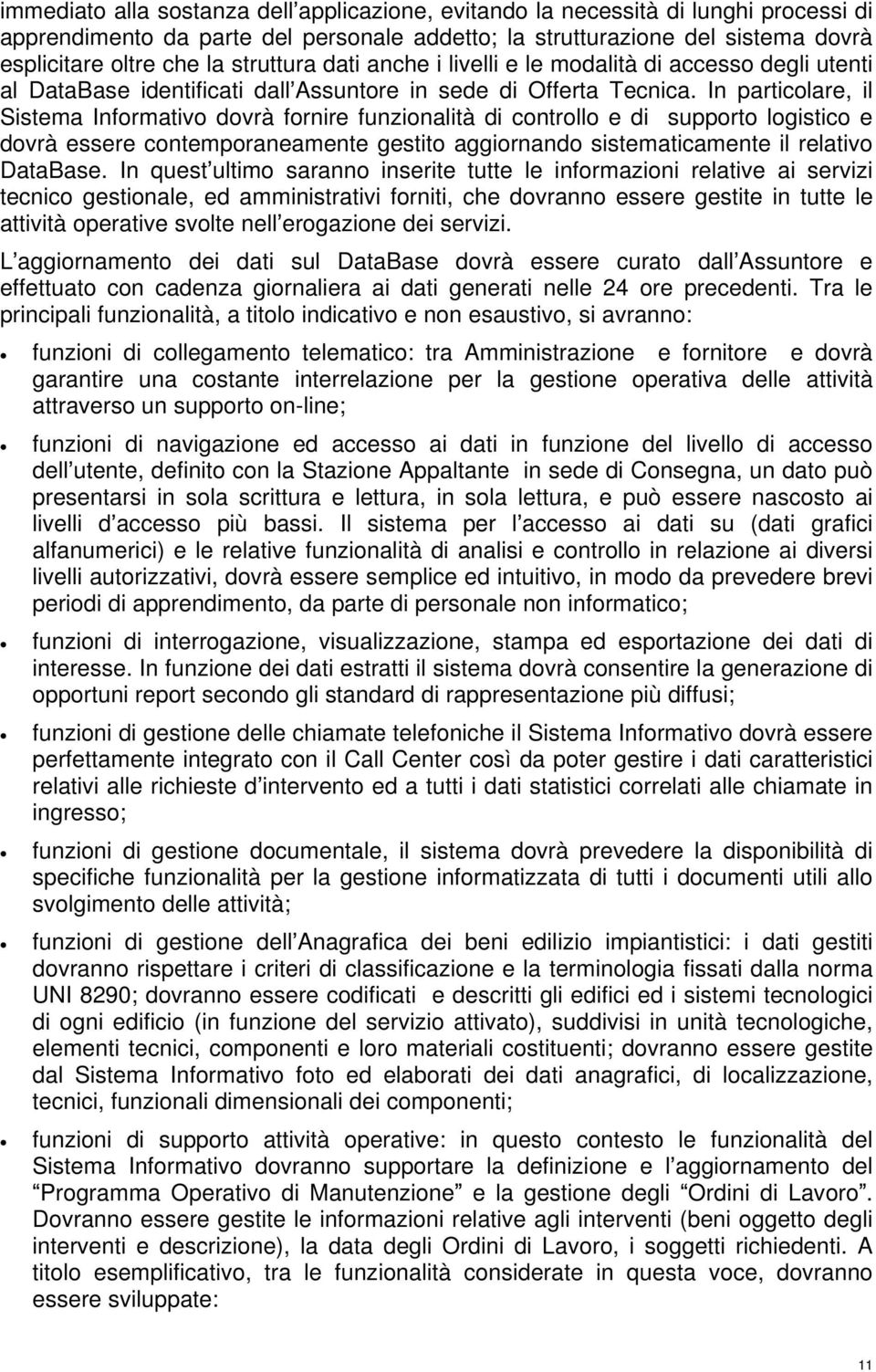 In particolare, il Sistema Informativo dovrà fornire funzionalità di controllo e di supporto logistico e dovrà essere contemporaneamente gestito aggiornando sistematicamente il relativo DataBase.