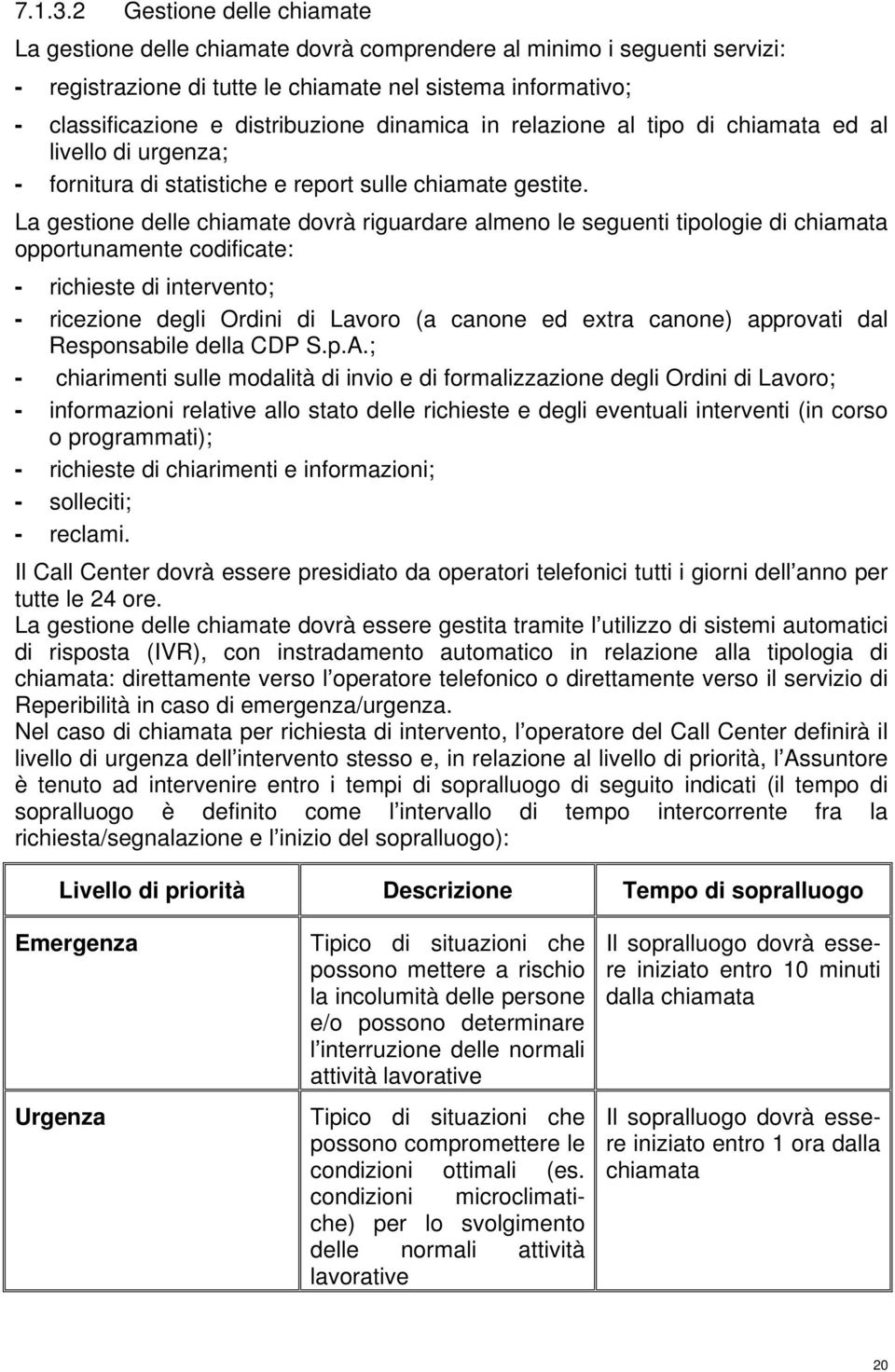 dinamica in relazione al tipo di chiamata ed al livello di urgenza; - fornitura di statistiche e report sulle chiamate gestite.