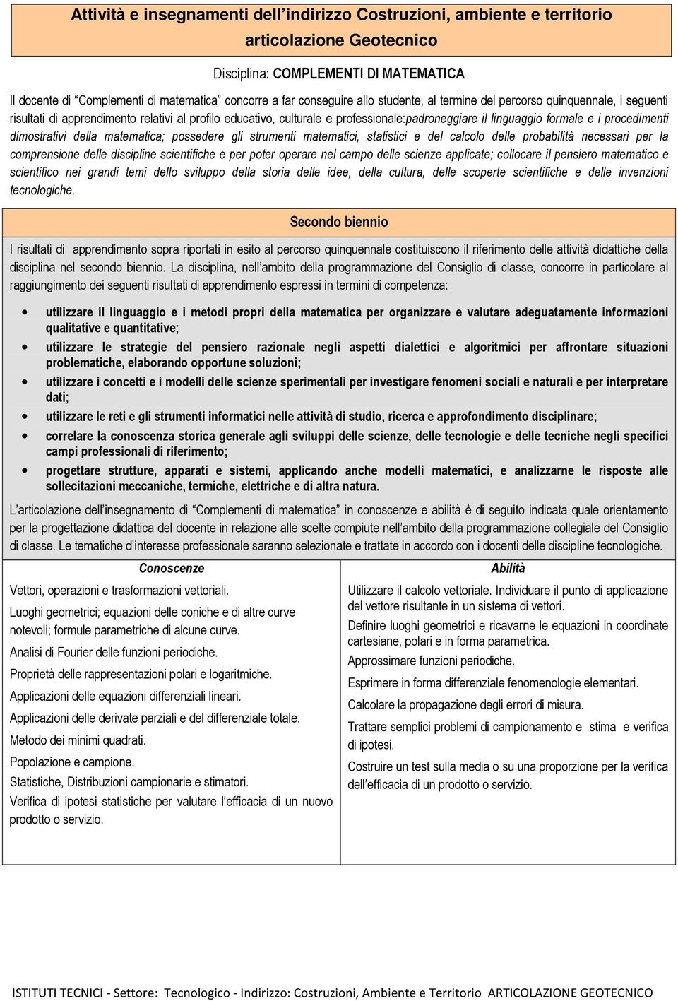 procedimenti dimostrativi della matematica; possedere gli strumenti matematici, statistici e del calcolo delle probabilità necessari per la comprensione delle discipline scientifiche e per poter