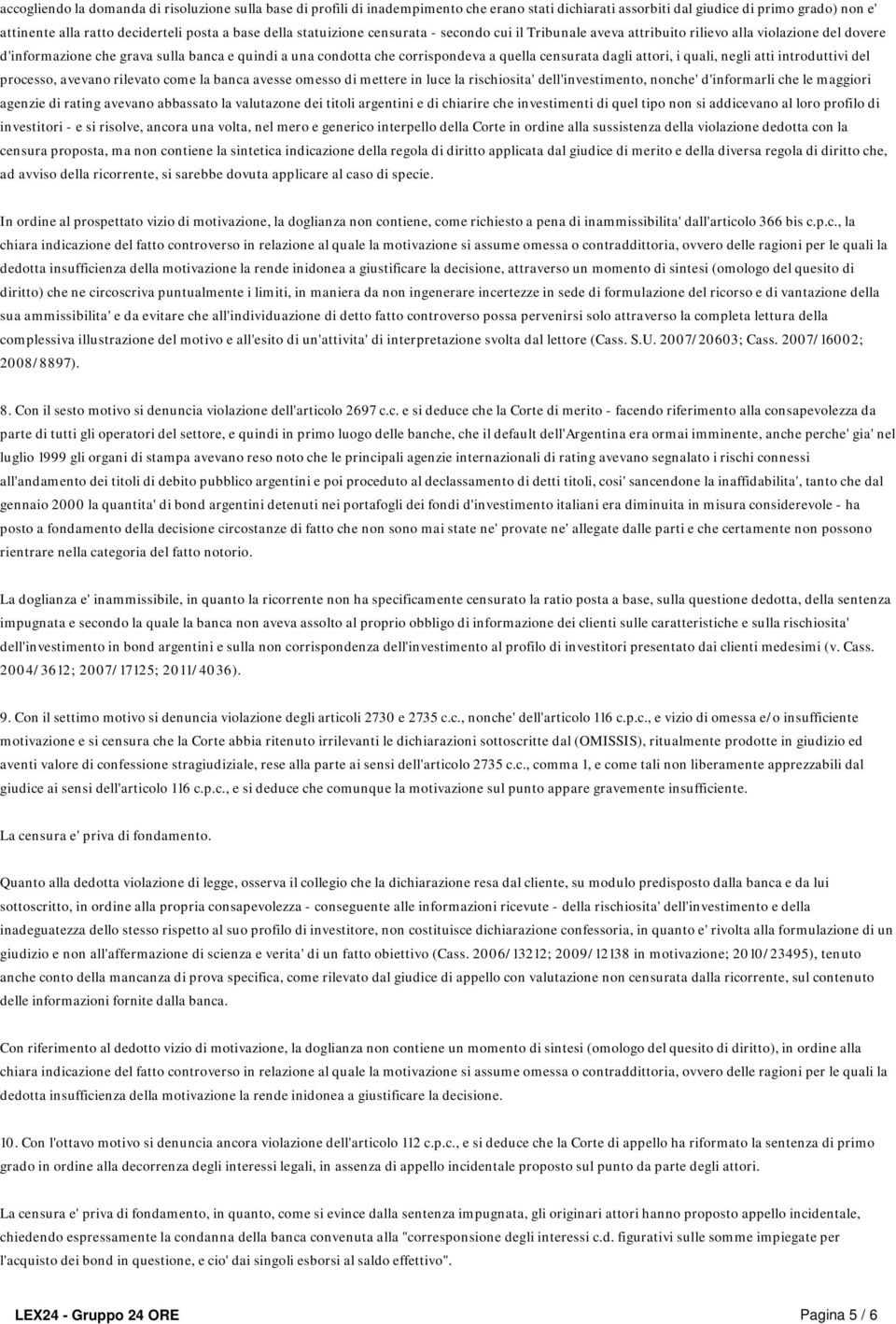 censurata dagli attori, i quali, negli atti introduttivi del processo, avevano rilevato come la banca avesse omesso di mettere in luce la rischiosita' dell'investimento, nonche' d'informarli che le