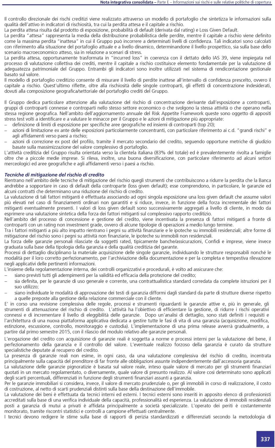 La perta attesa rappresenta la mea della stribuzione probabilistica delle perte, mentre il capitale a rischio viene definito come la massima perta inattesa in cui il Gruppo può incorrere a