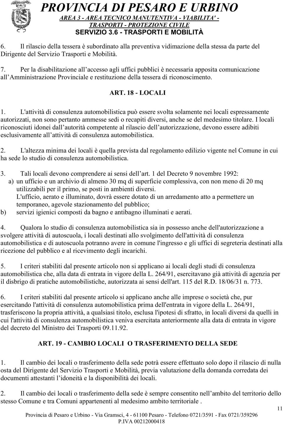 L'attività di consulenza automobilistica può essere svolta solamente nei locali espressamente autorizzati, non sono pertanto ammesse sedi o recapiti diversi, anche se del medesimo titolare.