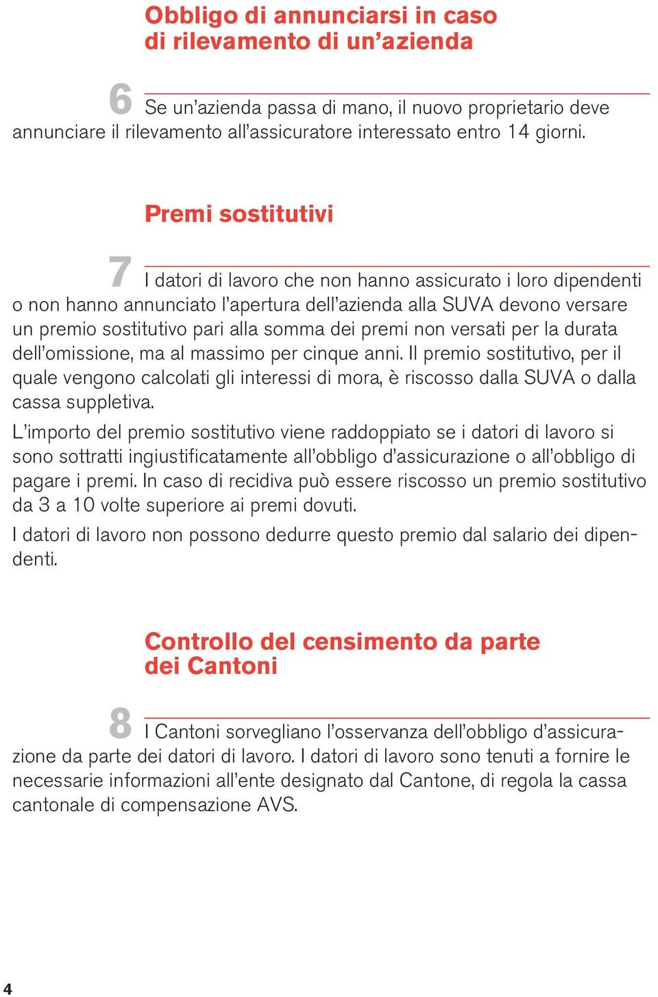 premi non versati per la durata dell omissione, ma al massimo per cinque anni.