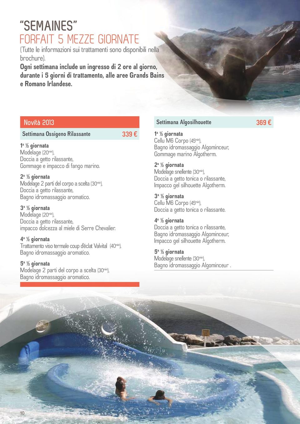 Novità 2013 Settimana Ossigeno Rilassante 339 Modelage (20 min ), Doccia a getto rilassante, Gommage e impacco di fango marino.