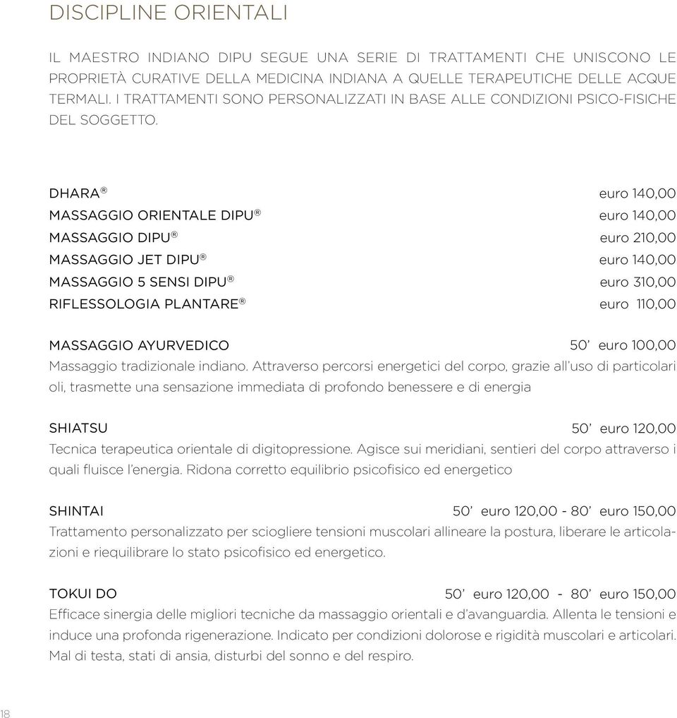 DHARA euro 140,00 MASSAGGIO ORIENTALE DIPU euro 140,00 MASSAGGIO DIPU euro 210,00 MASSAGGIO JET DIPU euro 140,00 MASSAGGIO 5 SENSI DIPU euro 310,00 RIFLESSOLOGIA PLANTARE euro 110,00 MASSAGGIO