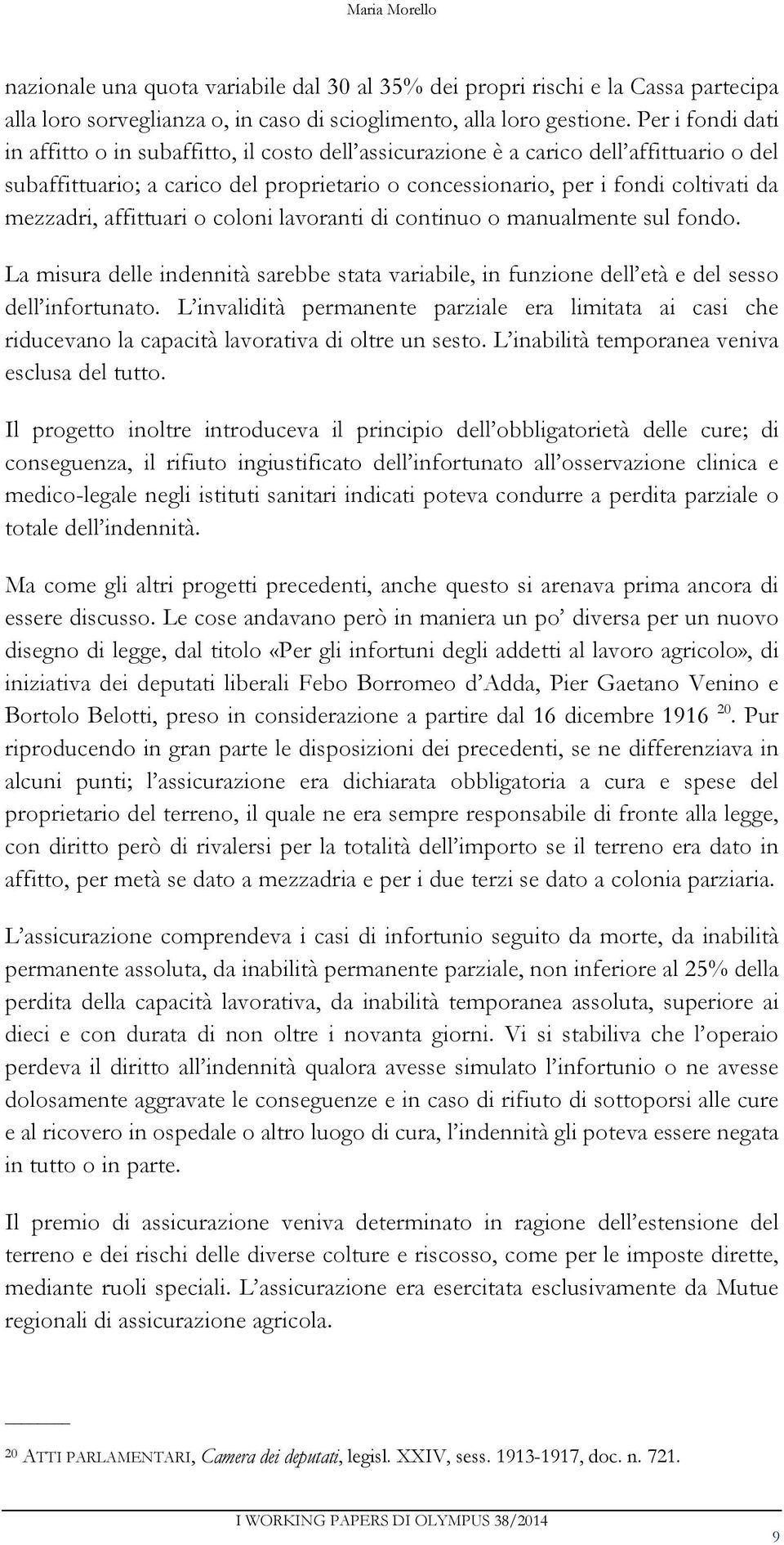 mezzadri, affittuari o coloni lavoranti di continuo o manualmente sul fondo. La misura delle indennità sarebbe stata variabile, in funzione dell età e del sesso dell infortunato.