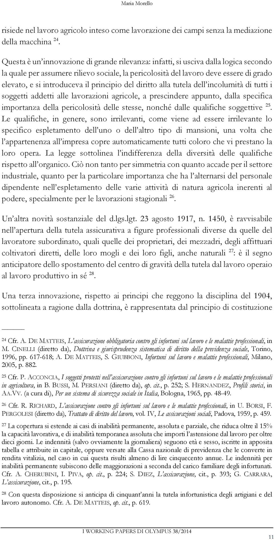 il principio del diritto alla tutela dell incolumità di tutti i soggetti addetti alle lavorazioni agricole, a prescindere appunto, dalla specifica importanza della pericolosità delle stesse, nonché