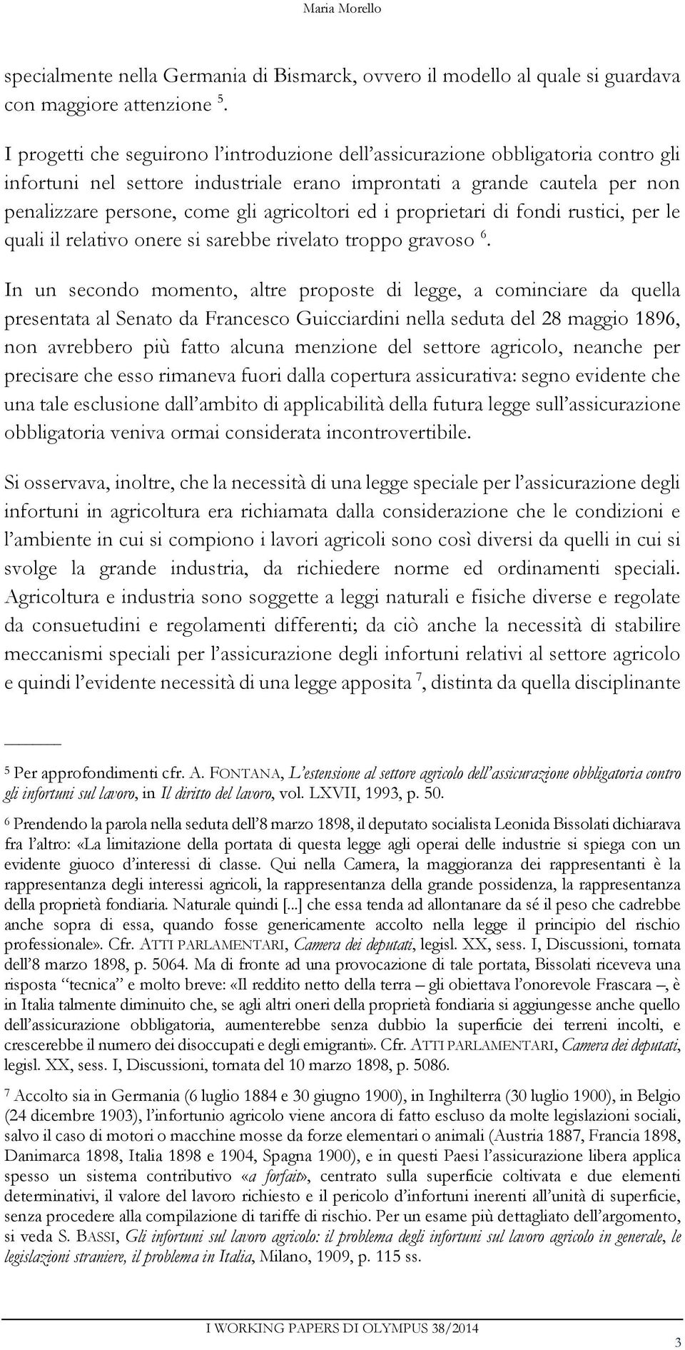 agricoltori ed i proprietari di fondi rustici, per le quali il relativo onere si sarebbe rivelato troppo gravoso 6.