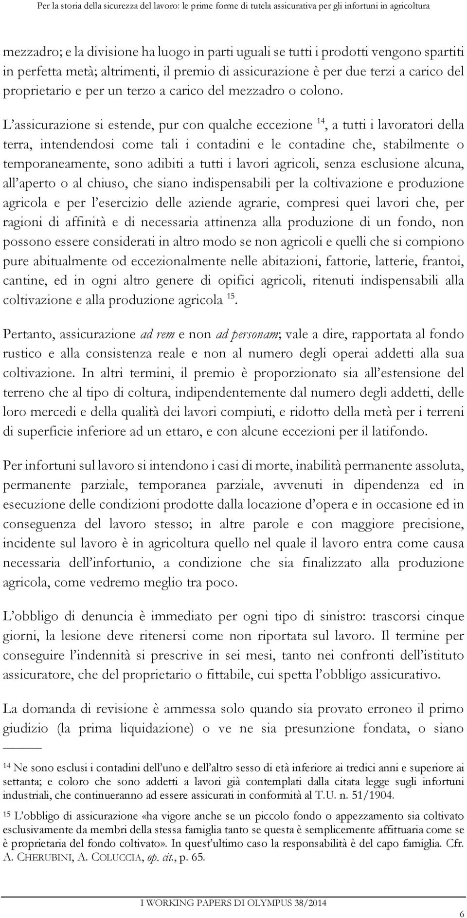 L assicurazione si estende, pur con qualche eccezione 14, a tutti i lavoratori della terra, intendendosi come tali i contadini e le contadine che, stabilmente o temporaneamente, sono adibiti a tutti