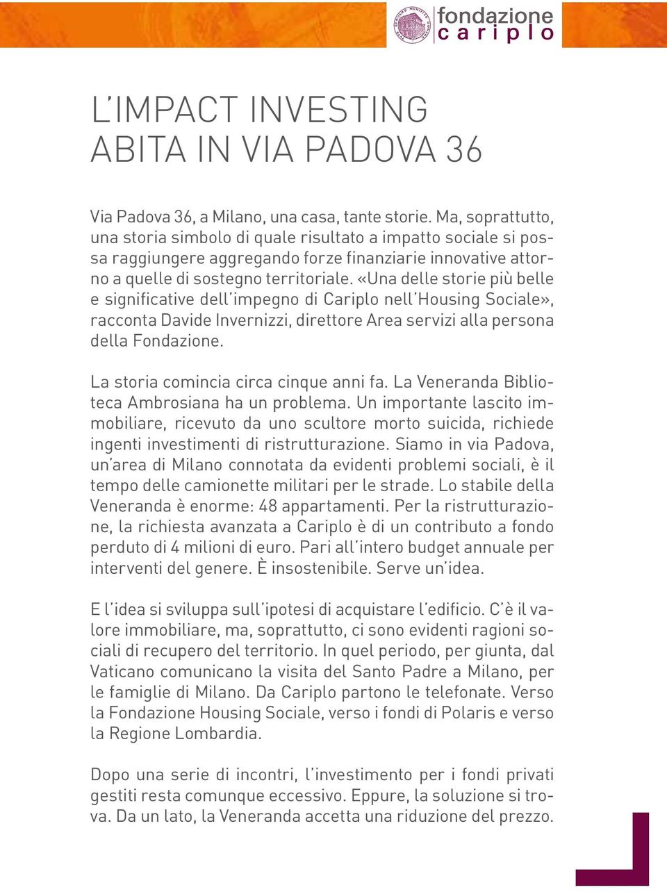 «Una delle storie più belle e significative dell impegno di Cariplo nell Housing Sociale», racconta Davide Invernizzi, direttore Area servizi alla persona della Fondazione.