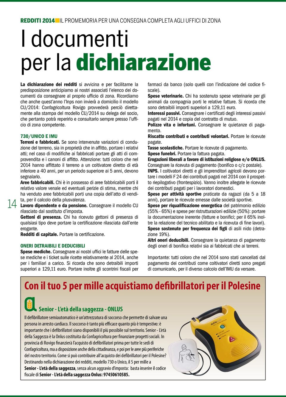 Ricordiamo che anche quest anno l Inps non invierà a domicilio il modello CU/2014: Confagricoltura Rovigo provvederà perciò direttamente alla stampa del modello CU/2014 su delega del socio, che