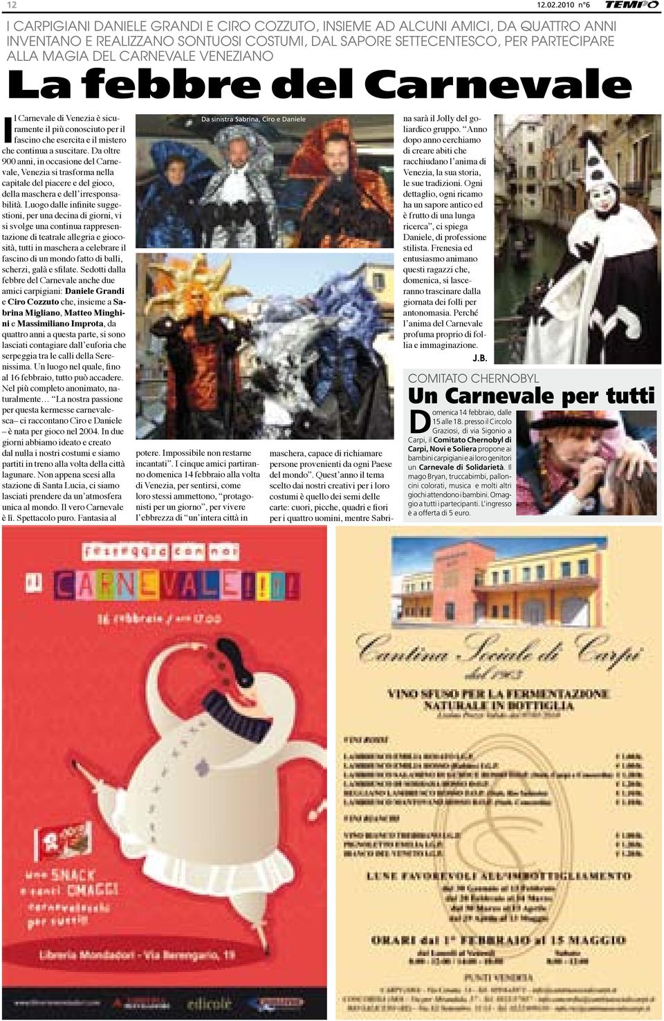 carnevale veneziano La febbre del Carnevale I l Carnevale di Venezia è sicuramente il più conosciuto per il fascino che esercita e il mistero che continua a suscitare.