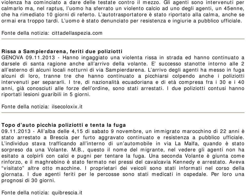 L autotrasportatore è stato riportato alla calma, anche se ormai era troppo tardi. L uomo è stato denunciato per resistenza e ingiurie a pubblico ufficiale. Fonte della notizia: cittadellaspezia.