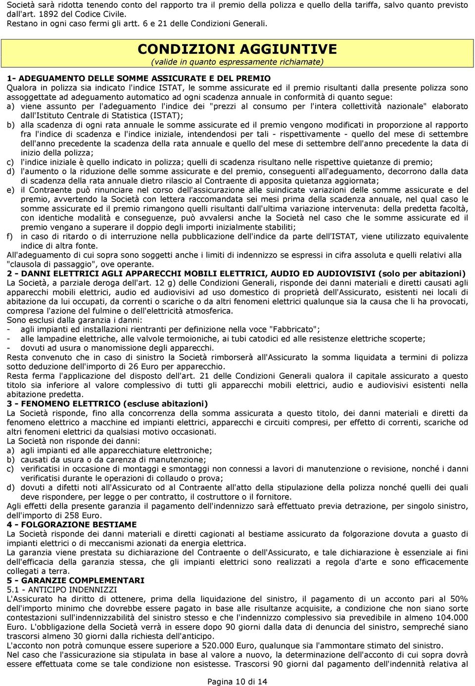 CONDIZIONI AGGIUNTIVE (valide in quanto espressamente richiamate) 1- ADEGUAMENTO DELLE SOMME ASSICURATE E DEL PREMIO Qualora in polizza sia indicato l'indice ISTAT, le somme assicurate ed il premio