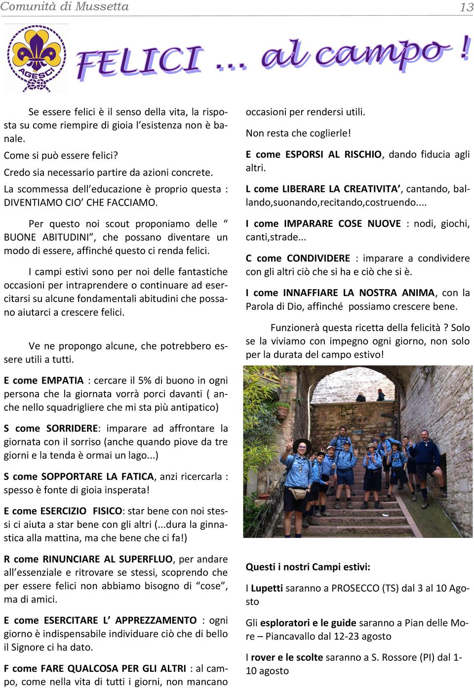 Per questo noi scout proponiamo delle BUONE ABITUDINI, che possano diventare un modo di essere, affinché questo ci renda felici.