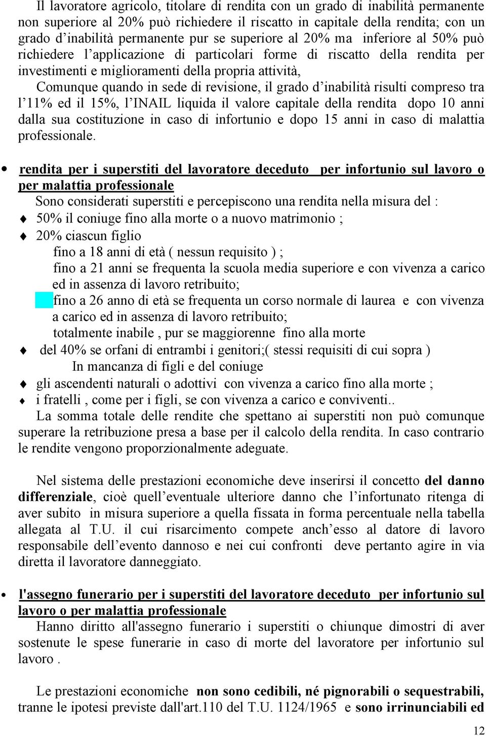 revisione, il grado d inabilità risulti compreso tra l 11% ed il 15%, l INAIL liquida il valore capitale della rendita dopo 10 anni dalla sua costituzione in caso di infortunio e dopo 15 anni in caso